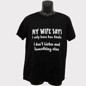 My Wife Says I Only Have Two Faults I Don’t Listen & Something Else Tee Sz Small